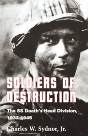 Soldiers of destruction : the SS Death's Head Division, 1933-1945 cover image