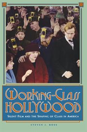 Working-class Hollywood : silent film and the shaping of class in America cover image