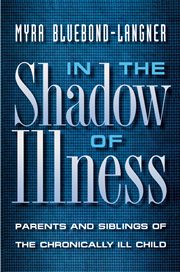 In the shadow of illness : parents and siblings of the chronically ill child cover image