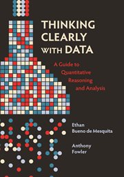 Thinking clearly with data : a guide to quantitative reasoning and analysis cover image