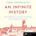 An infinite history : the story of a family in France over three centuries cover image