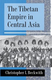 The Tibetan empire in central Asia : a history of the struggle for great power among Tibetans, Turks, Arabs, and Chinese during the early Middle Ages cover image