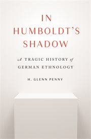 In Humboldt's shadow : a tragic historyof German ethnology cover image