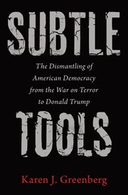 Subtle tools : the dismantling of American democracy from the War on Terror to Donald Trump cover image