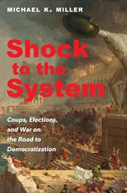 Shock to the system : coups, elections, and war on the road to democratization cover image