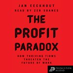 The profit paradox : how thriving firms threaten the future of work cover image