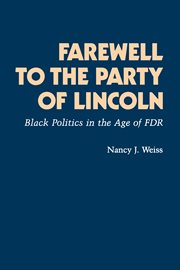 Farewell to the party of Lincoln : Black politics in the age of FDR cover image