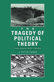 The Tragedy of Political Theory : The Road Not Taken cover image