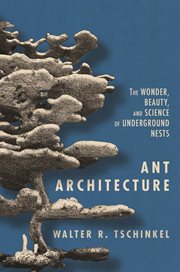 Ant architecture : the wonder, beauty,and science of underground nests cover image