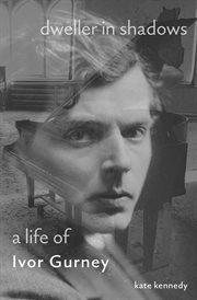 Dweller in shadows : a life of Ivor Gurney : war poet, composer, asylum patient cover image
