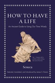 How to Have a Life : An Ancient Guide to Using Our Time Wisely. Ancient Wisdom for Modern Readers cover image
