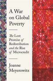A war on global poverty : the lost promise of redistribution and the rise of microcredit cover image