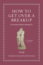 How to Get Over a Breakup : An Ancient Guide to Moving On cover image