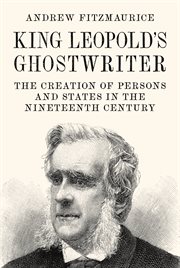 King Leopold's ghostwriter : the creation of persons and states in the Nineteenth Century cover image