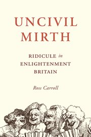 Uncivil mirth : ridicule in enlightenment Britain cover image