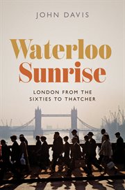 Waterloo sunrise : London from the sixties to Thatcher cover image