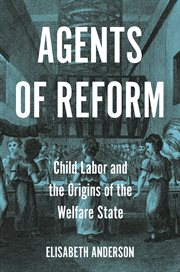 Agents of reform : child labor and the origins of the welfare state cover image