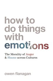 How to do things with emotions : themorality of anger and shame across cultures cover image