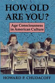 How old are you? : age consciousness in American culture cover image