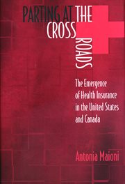 Parting at the Crossroads : The Emergence of Health Insurance in the United States and Canada. Princeton Studies in American Politics: Historical, International, and Comparati cover image