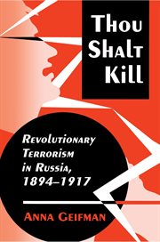 Thou Shalt Kill : Revolutionary Terrorism in Russia, 1894-1917 cover image