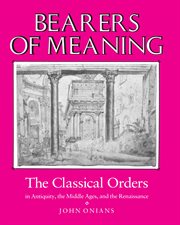 Bearers of Meaning : The Classical Orders in Antiquity, the Middle Ages, and the Renaissance cover image