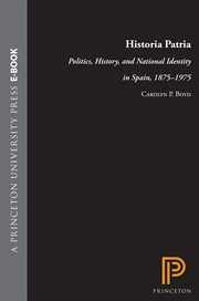 Historia Patria : Politics, History, and National Identity in Spain, 1875-1975 cover image