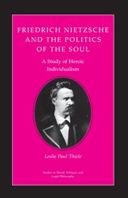 Friedrich Nietzsche and the Politics of the Soul : A Study of Heroic Individualism cover image