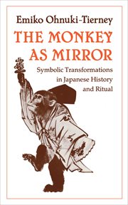 The monkey as mirror : symbolic transformations in Japanese history and ritual cover image
