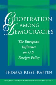 Cooperation among Democracies : The European Influence on u.s. Foreign Policy. Princeton Studies in International History and Politics cover image