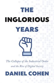 The inglorious years : the collapse of the industrial order and the rise of digital society cover image