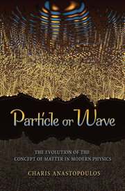 Particle or wave : the evolution of the concept of matter in modern physics cover image