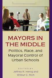Mayors in the middle : politics, race, and mayoral control of urban schools cover image