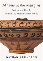 Athens at the margins : pottery and people in the early Mediterranean world cover image