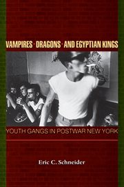 Vampires, Dragons, and Egyptian Kings : Youth Gangs in Postwar New York cover image