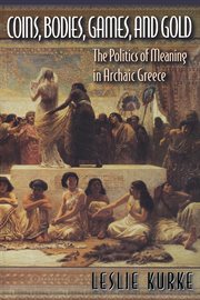 Coins, Bodies, Games, and Gold : The Politics of Meaning in Archaic Greece cover image