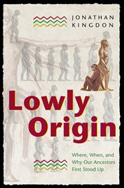 Lowly origin : where, when, and why our ancestors first stood up cover image