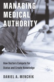 Managing medical authority : how doctors compete for status andcreate knowledge cover image