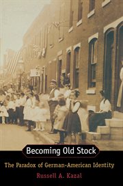 Becoming Old Stock : The Paradox of German-American Identity cover image