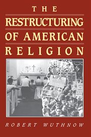 The restructuring of American religion : society and faith since World War II cover image