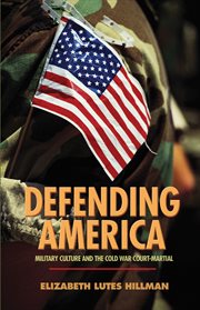Defending America : Military Culture and the Cold War Court-Martial. Politics and Society in Modern America cover image