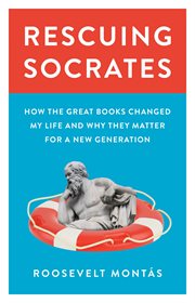 Rescuing Socrates : how the great books changed my life and why they matter for a new generation cover image