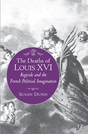 The Deaths of Louis XVI : Regicide and the French Political Imagination cover image