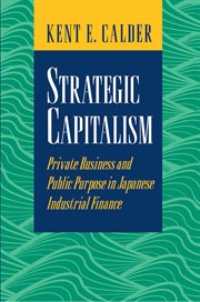 Strategic Capitalism : Private Business and Public Purpose in Japanese Industrial Finance cover image