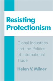 Resisting protectionism : global industries and the politics of international trade cover image