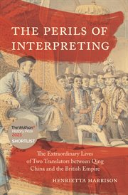 The perils of interpreting : the extraordinary lives of two translators between Qing China and the British Empire cover image