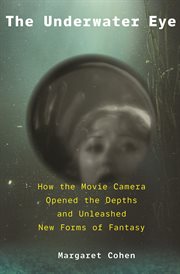 The underwater eye : how the movie camera opened the depths and unleashed new realms of fantasy cover image