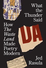 What the Thunder Said : How The Waste Land Made Poetry Modern cover image