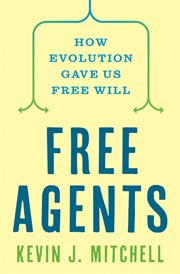 Free Agents : How Evolution Gave Us Free Will cover image