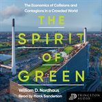 The spirit of green : the economics of collisions and contagions in a crowded world cover image